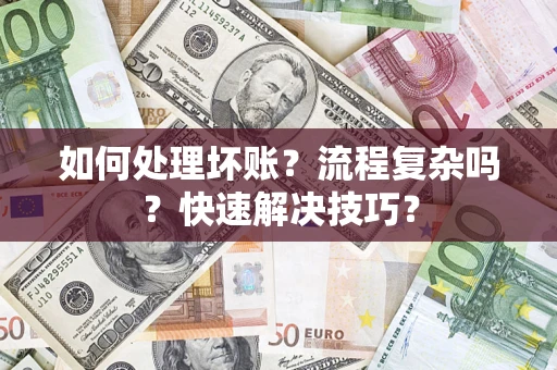 武汉如何处理坏账？流程复杂吗？快速解决技巧？