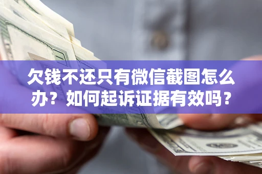 武汉欠钱不还只有微信截图怎么办？如何起诉证据有效吗？