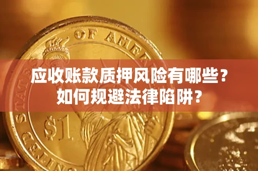 武汉应收账款质押风险有哪些？如何规避法律陷阱？