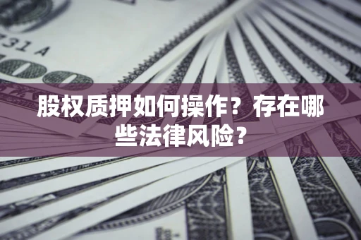 武汉股权质押如何操作？存在哪些法律风险？