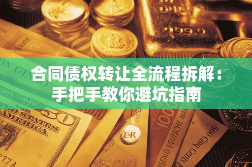 武汉合同债权转让全流程拆解：手把手教你避坑指南