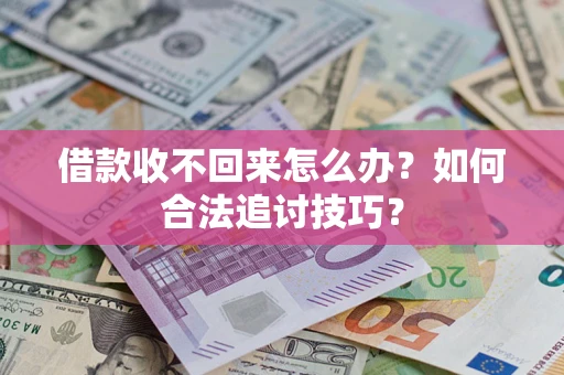 武汉借款收不回来怎么办？如何合法追讨技巧？