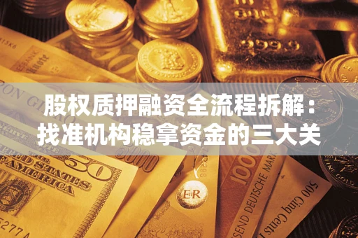 武汉股权质押融资全流程拆解：找准机构稳拿资金的三大关键
