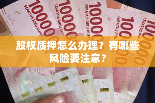 武汉股权质押怎么办理？有哪些风险要注意？