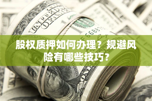 武汉股权质押如何办理？规避风险有哪些技巧？
