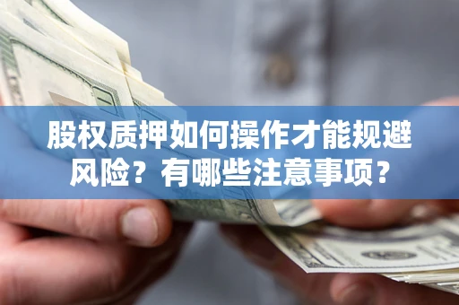 武汉股权质押如何操作才能规避风险？有哪些注意事项？