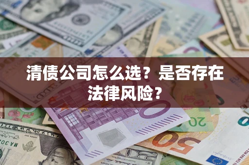 武汉清债公司怎么选？是否存在法律风险？