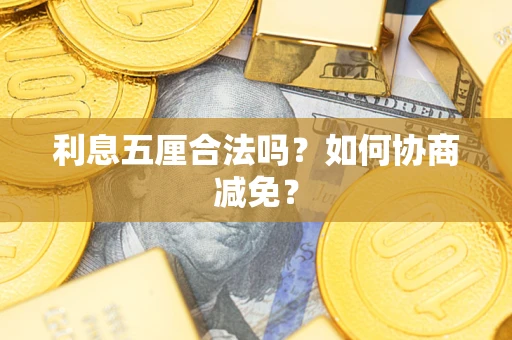 武汉利息五厘合法吗？如何协商减免？