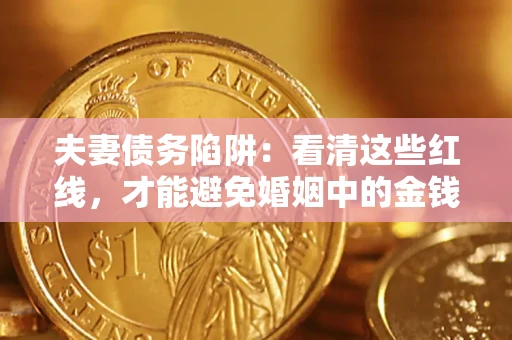 武汉夫妻债务陷阱：看清这些红线，才能避免婚姻中的金钱危机