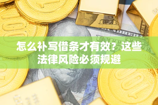 武汉怎么补写借条才有效？这些法律风险必须规避