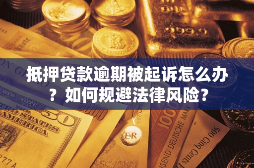 武汉抵押贷款逾期被起诉怎么办？如何规避法律风险？