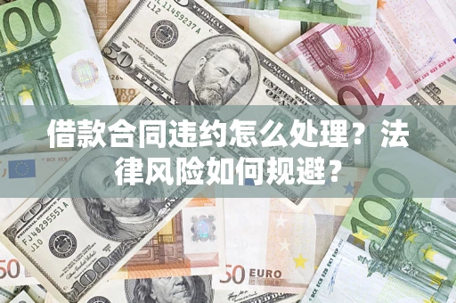 武汉借款合同违约怎么处理？法律风险如何规避？