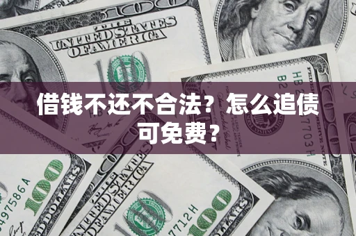 武汉借钱不还不合法？怎么追债可免费？