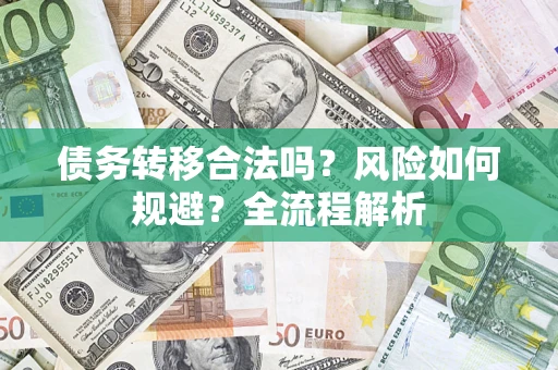 武汉债务转移合法吗？风险如何规避？全流程解析