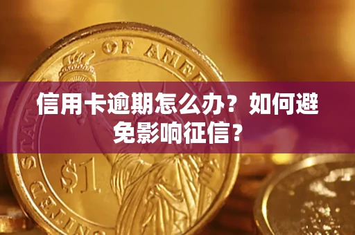 武汉信用卡逾期怎么办？如何避免影响征信？
