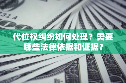 武汉代位权纠纷如何处理？需要哪些法律依据和证据？