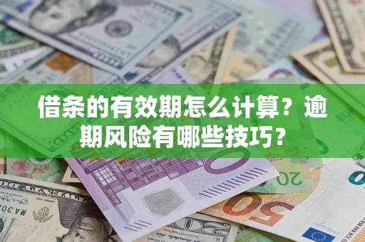 武汉借条的有效期怎么计算？逾期风险有哪些技巧？