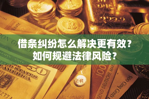 武汉借条纠纷怎么解决更有效？如何规避法律风险？