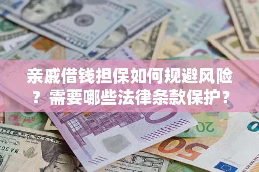 武汉亲戚借钱担保如何规避风险？需要哪些法律条款保护？