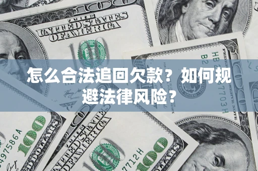 武汉怎么合法追回欠款？如何规避法律风险？