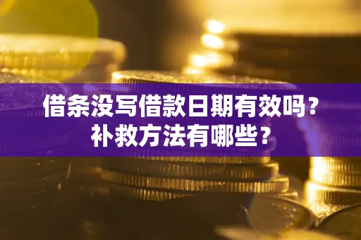 武汉借条没写借款日期有效吗?补救方法有哪些? 武汉借条没写借款日期有效吗?补救方法有哪些?