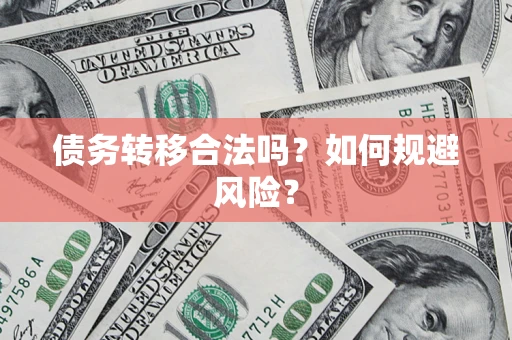 武汉债务转移合法吗？如何规避风险？