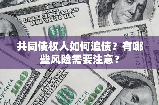 武汉共同债权人如何追债？有哪些风险需要注意？