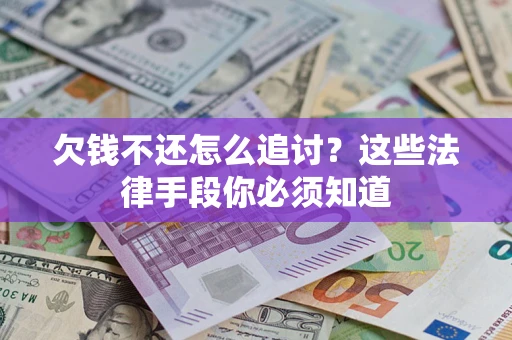 武汉欠钱不还怎么追讨？这些法律手段你必须知道