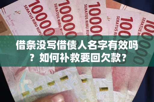 武汉借条没写借债人名字有效吗？如何补救要回欠款？