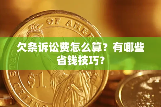 武汉欠条诉讼费怎么算？有哪些省钱技巧？