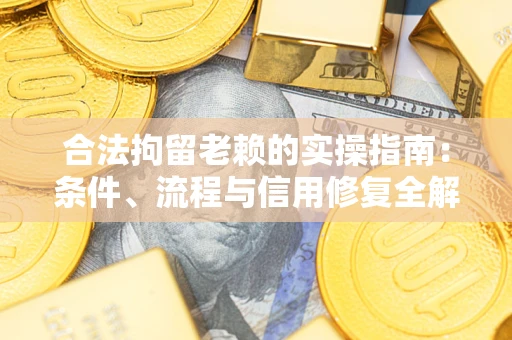 武汉合法拘留老赖的实操指南:条件、流程与信用修复全解析 武汉合法拘留老赖的实操指南:条件、流程与信用修复全解析