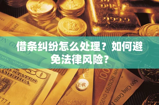 武汉借条纠纷怎么处理？如何避免法律风险？