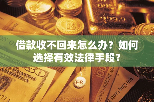 武汉借款收不回来怎么办？如何选择有效法律手段？