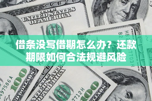 武汉借条没写借期怎么办？还款期限如何合法规避风险