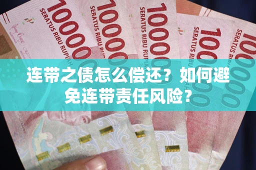 武汉连带之债怎么偿还？如何避免连带责任风险？