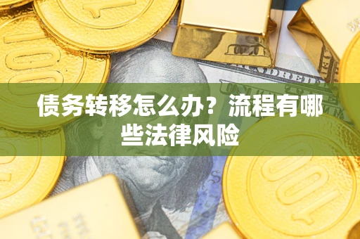 武汉债务转移怎么办？流程有哪些法律风险