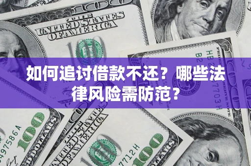 武汉如何追讨借款不还？哪些法律风险需防范？